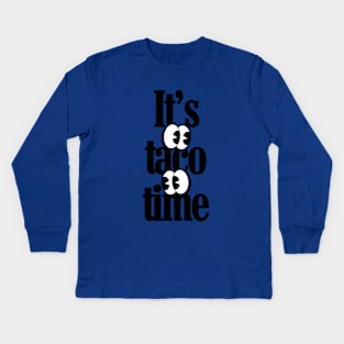 It's taco time Kids Long Sleeve T-Shirt